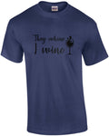 They whine - I wine - funny wine t-shirt