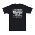 Don't Piss Off Old People The Older We Get The Less Life Funny Saying T-Shirt