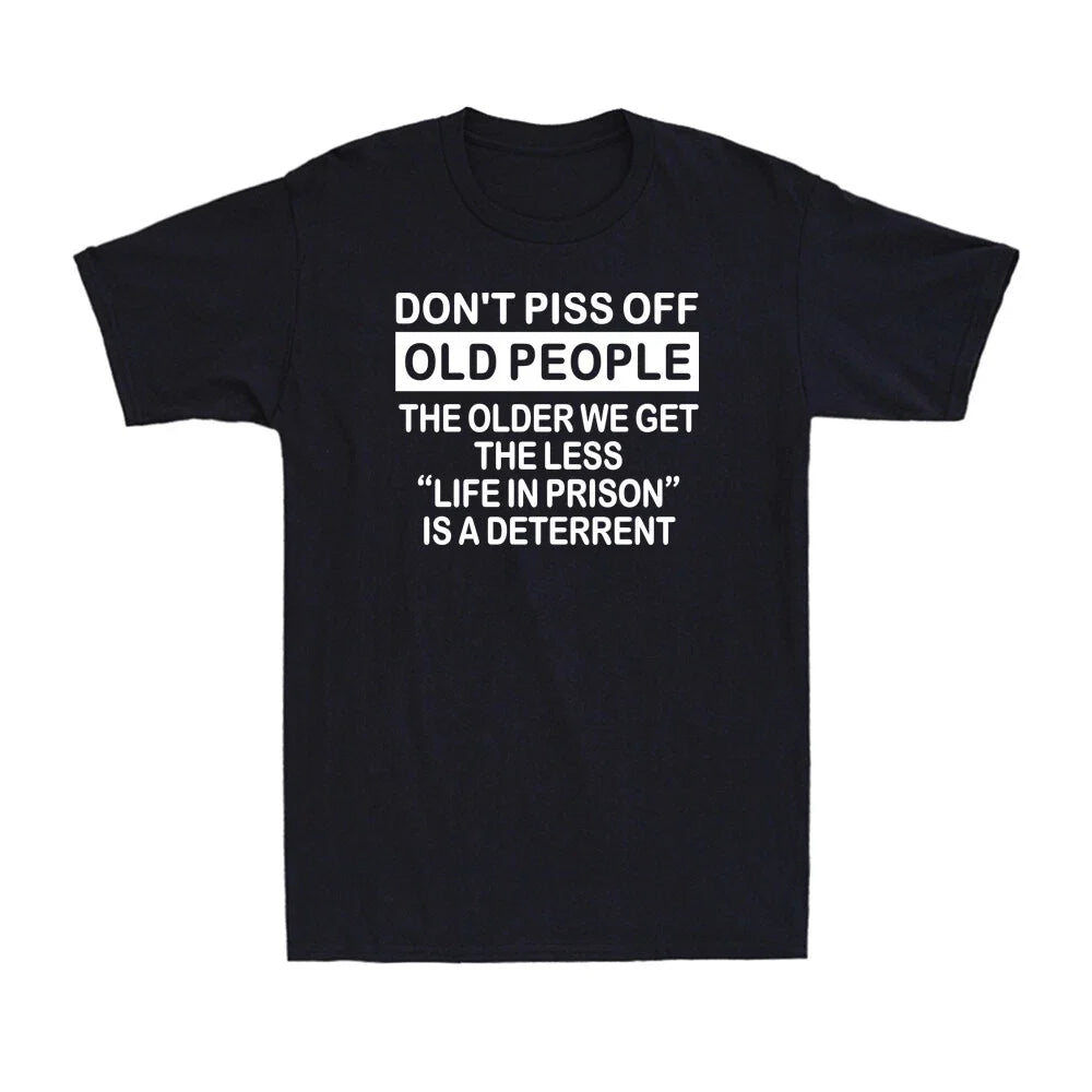 Don't Piss Off Old People The Older We Get The Less Life Funny Saying T-Shirt