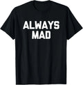 Always Mad - Funny Saying Sarcastic Humor Cute Cool Novelty T-Shirt