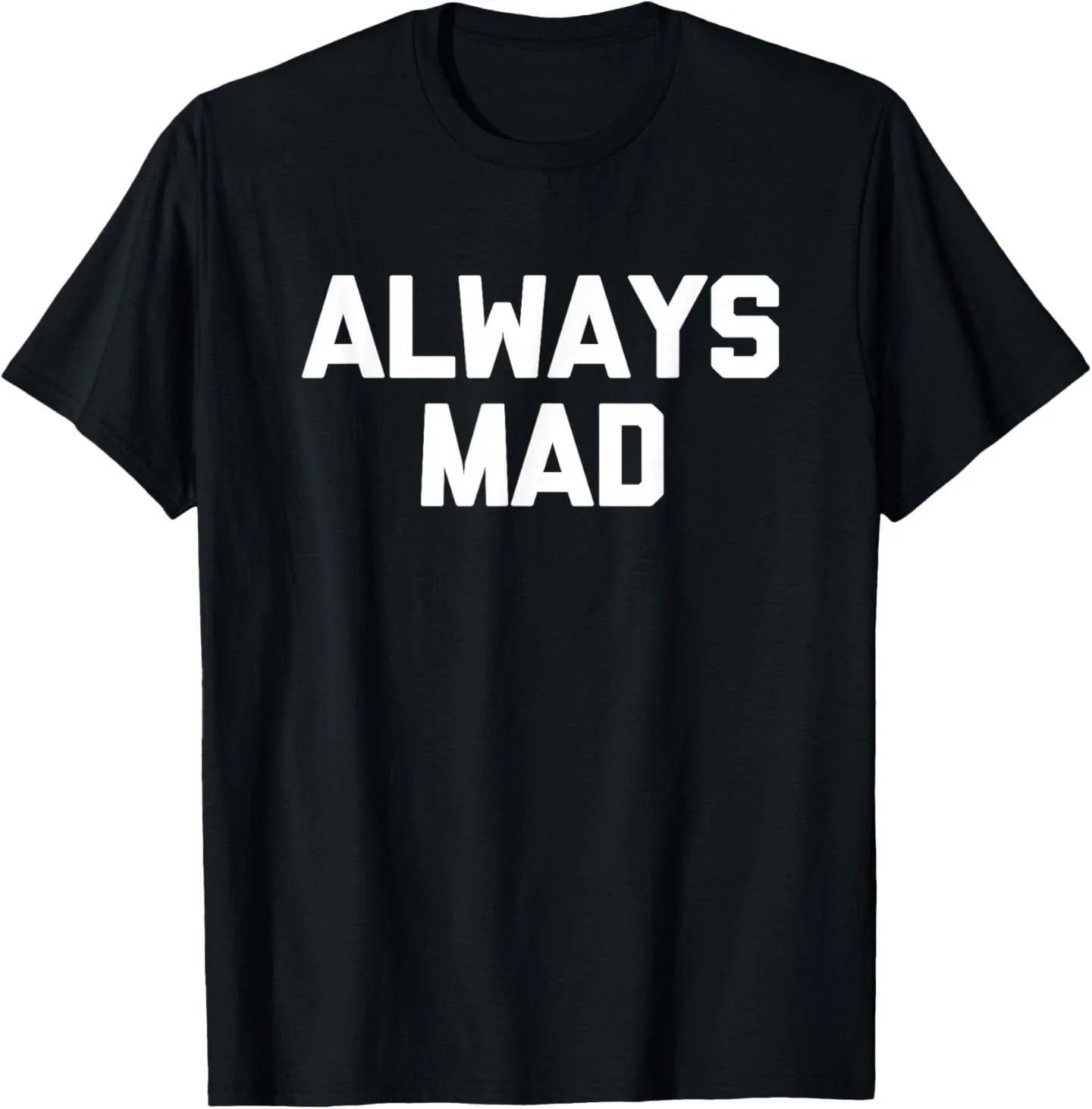 Always Mad - Funny Saying Sarcastic Humor Cute Cool Novelty T-Shirt