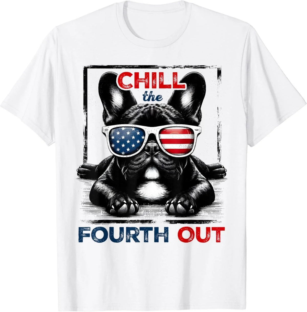 Chill The Fourth Out Funny 4th Of July Cute French Bulldog Gift Unisex T-Shirt
