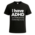 I Have ADHD Let's Both Pretend PREMIUM COTTON T-SHIRT JOKE GIFT MENS TEE TOP