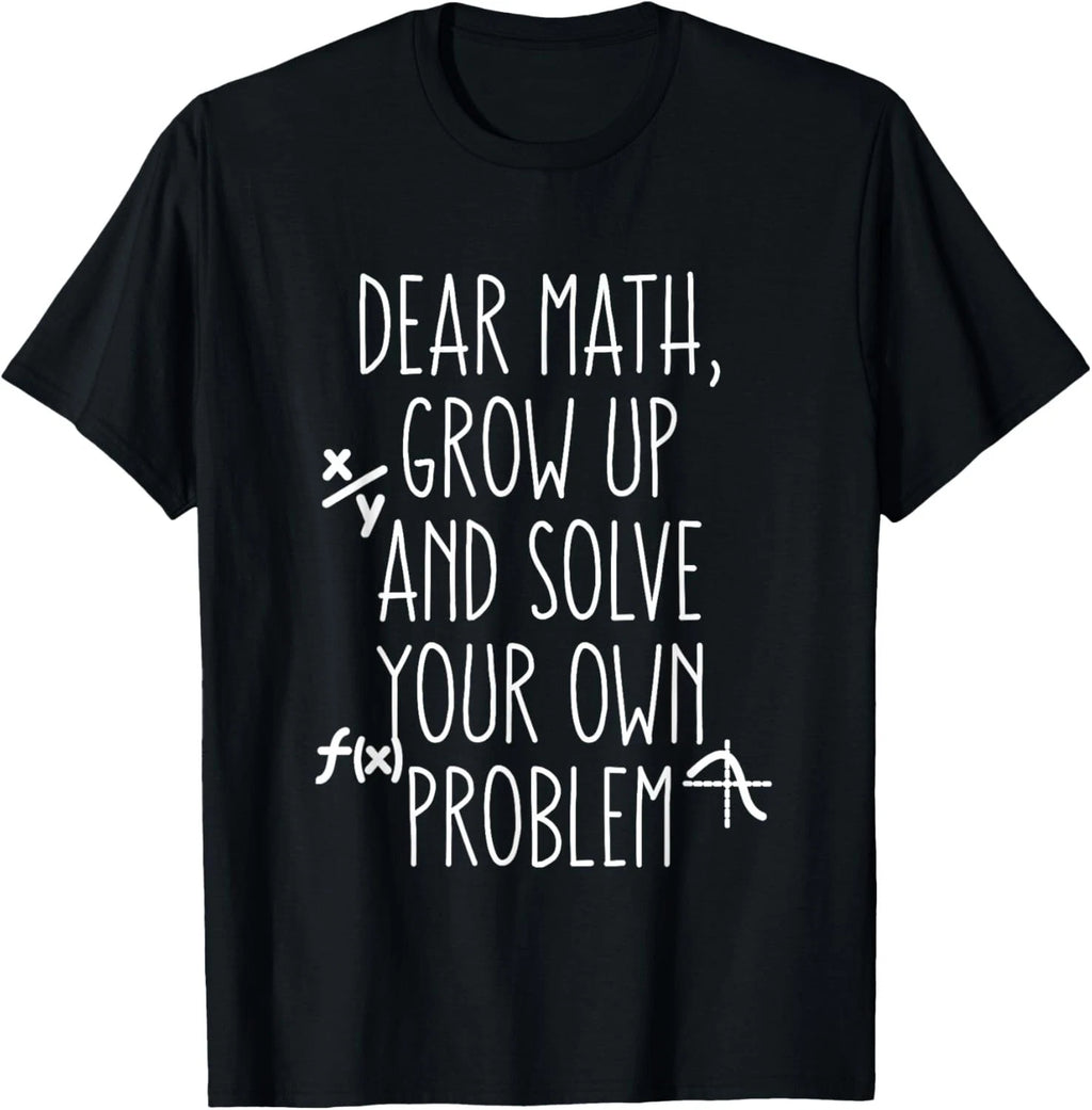 Dear Math Grow Up and Solve Your Own Problems Teens Trendy Gift Unisex T-Shirt