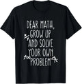 Dear Math Grow Up and Solve Your Own Problems Teens Trendy Gift Unisex T-Shirt