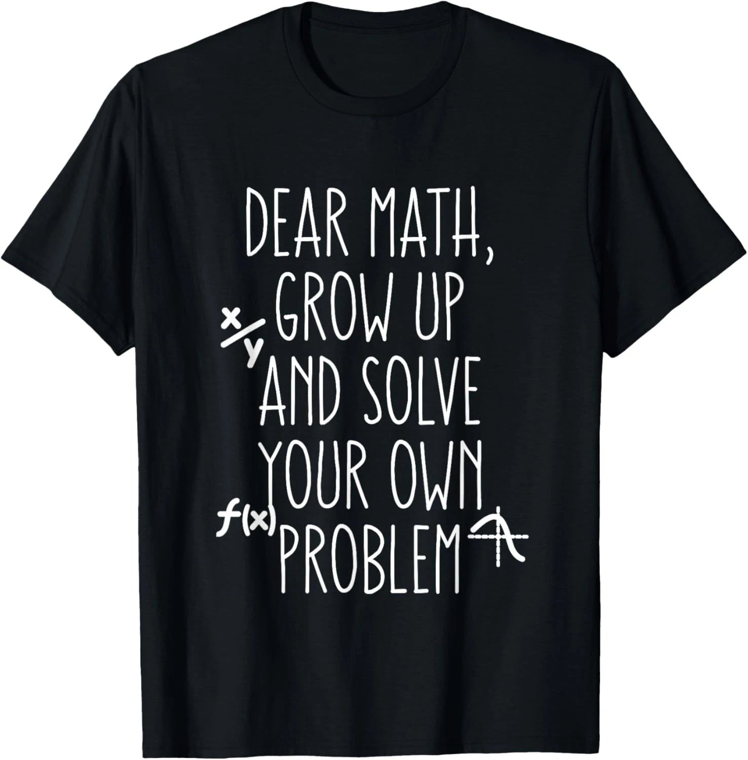 Dear Math Grow Up and Solve Your Own Problems Teens Trendy Gift Unisex T-Shirt