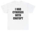 I Had Cybersex With ChatGPT T Shirt Funny Inappropriate AI Meme Tee