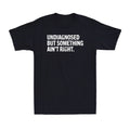 Undiagnosed But Something Ain't Right Funny Mental Health Quote Men's T-Shirt