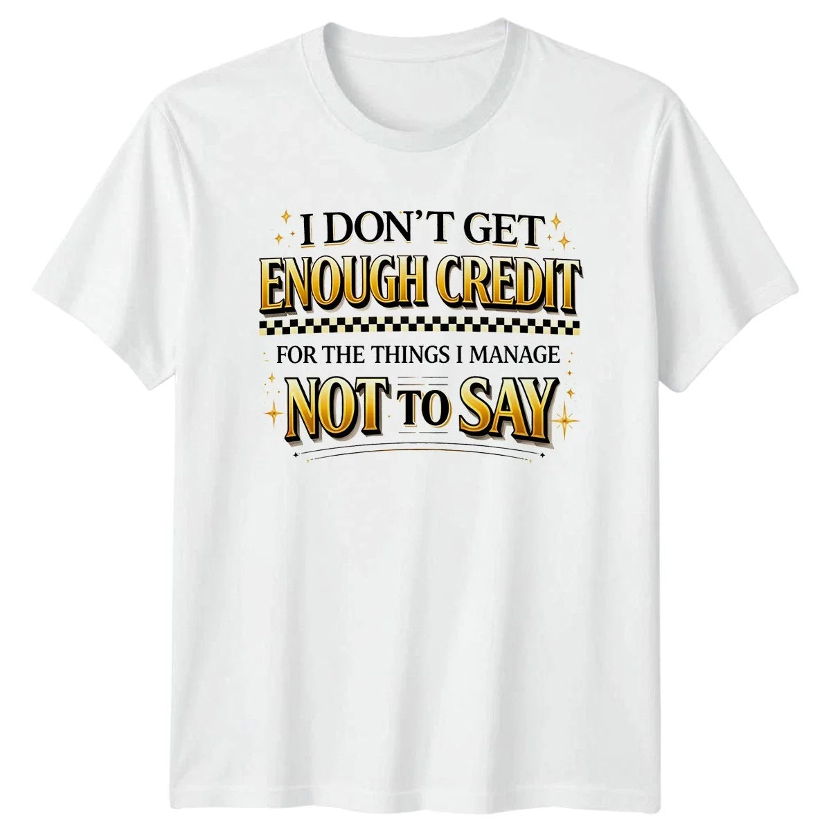 I Dont Get Enough Credit T-Shirt Sarcasm Humor Birthday Gift For Him And Her