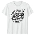 Good Luck Finding Better Coworkers T-Shirt Farewell Retirement Office Job