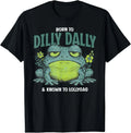 Born to and Dilly Dally and Known to Lollygag Frog Meme T-Shirt