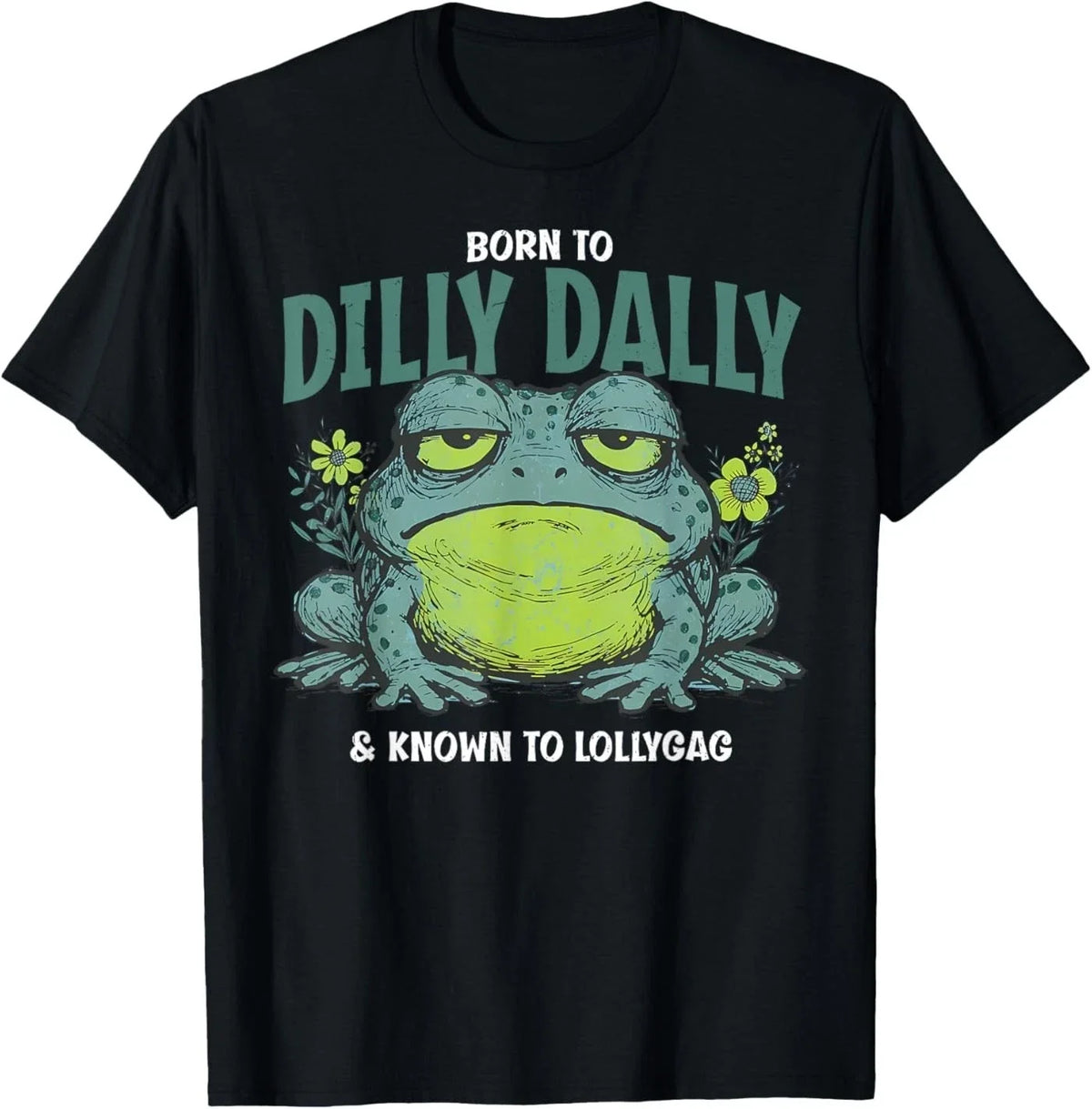 Born to and Dilly Dally and Known to Lollygag Frog Meme T-Shirt