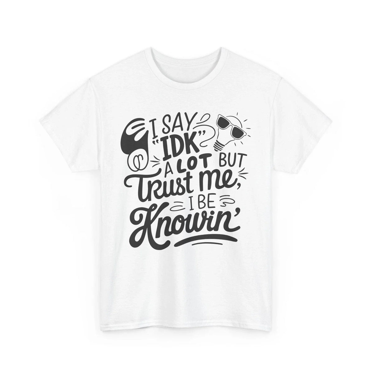i say IDK a lot but trust me i be knowin Shirt | Funny Quote T-Shirt