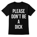 Please Don't Be A D!cK Funny Sarcastic Joke GiftBlack T-shirt
