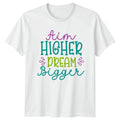 Aim Higher Dream Bigger T-Shirt Inspirational Motivational Gift For Him And Her