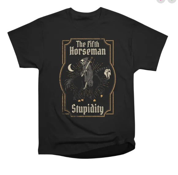 The Fifth Horseman Stupidity Gothic Skeleton Reaper Art T-shirt