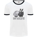 Dont Badger Me Funny Quote Mens Ringer T-Shirt