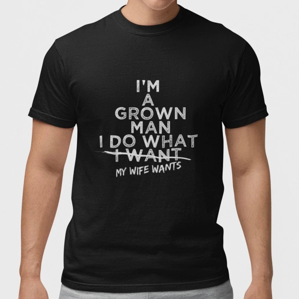 Funny Husband T Shirt I'm A Grown Man I Do What My Wife Wants Joke Tee Gift