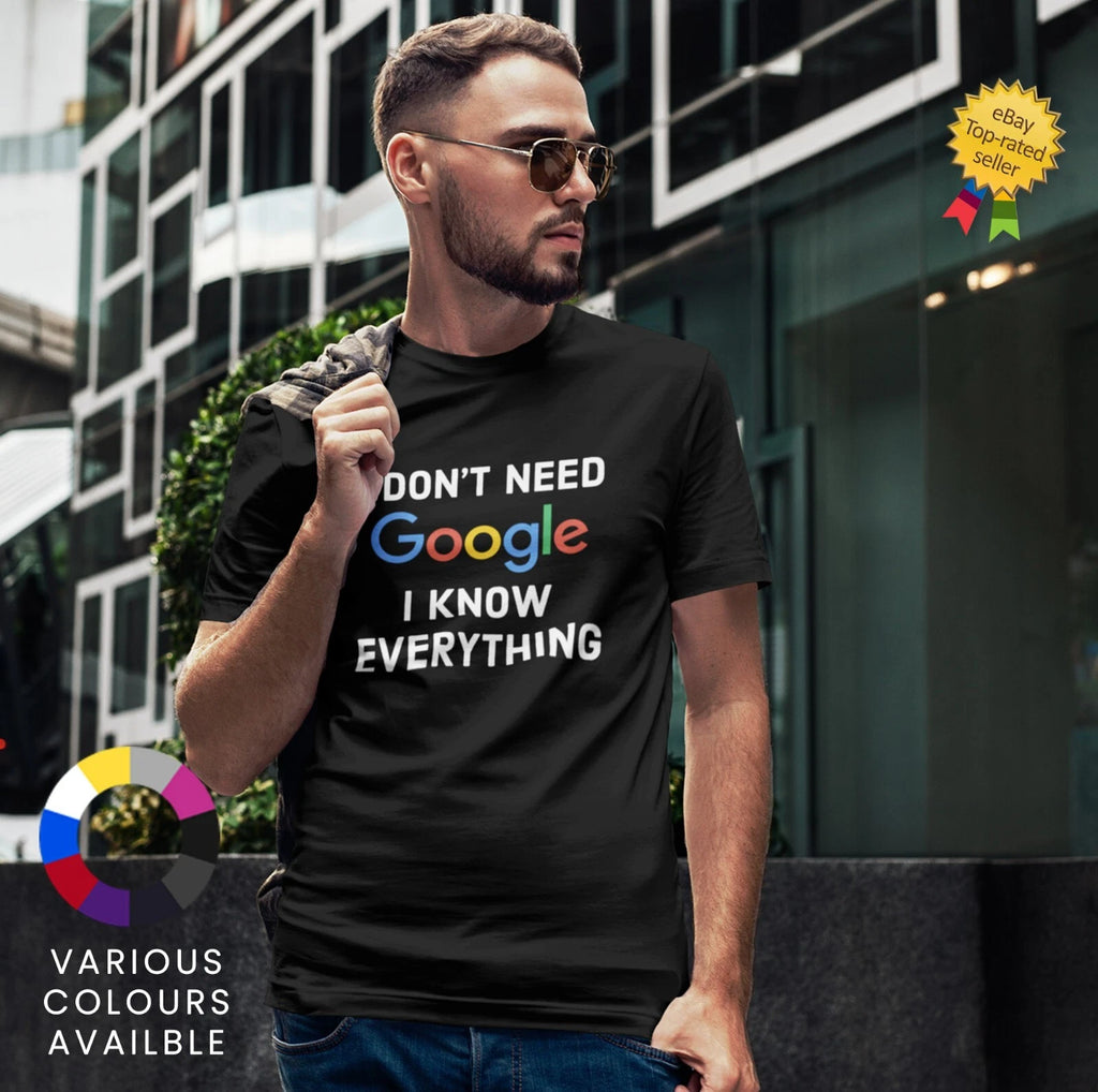 I DON'T NEED GOOGLE I KNOW EVERYTHING INSPIRED SOFT MALE T SHIRT GIFT BIRTHDAY
