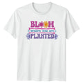 Bloom Where You Are Planted T-Shirt Gardening Motivational Quote Gift