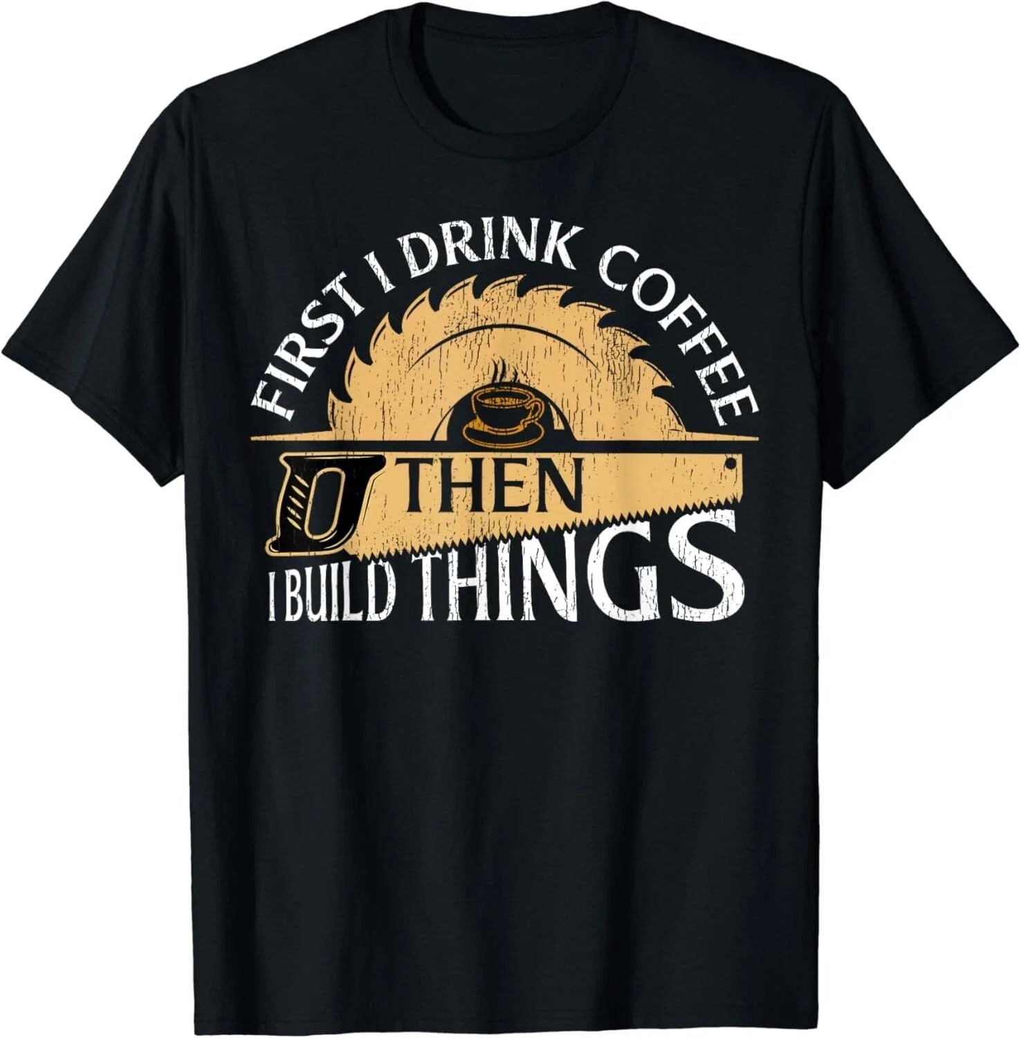 Funny Woodworker First I Drink Coffee Then I Build Things Gift Unisex T-Shirt