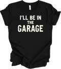 I'll Be in the Garage Shirt - Funny Garage Quote Gift for Men, Rustic T-shirt