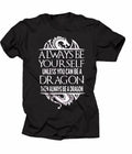 Always Be Yourself Unless You Can Be A Dragon Cool Dragon T-shirt