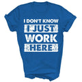 Funny I Dont Know I Just Work Here Unisex Shirt Gift Women Men