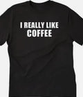 I really like Coffee Funny t shirt tee