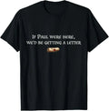 If Paul were Here We'd Be Getting A Letter Joke Funny Quote T-Shirt