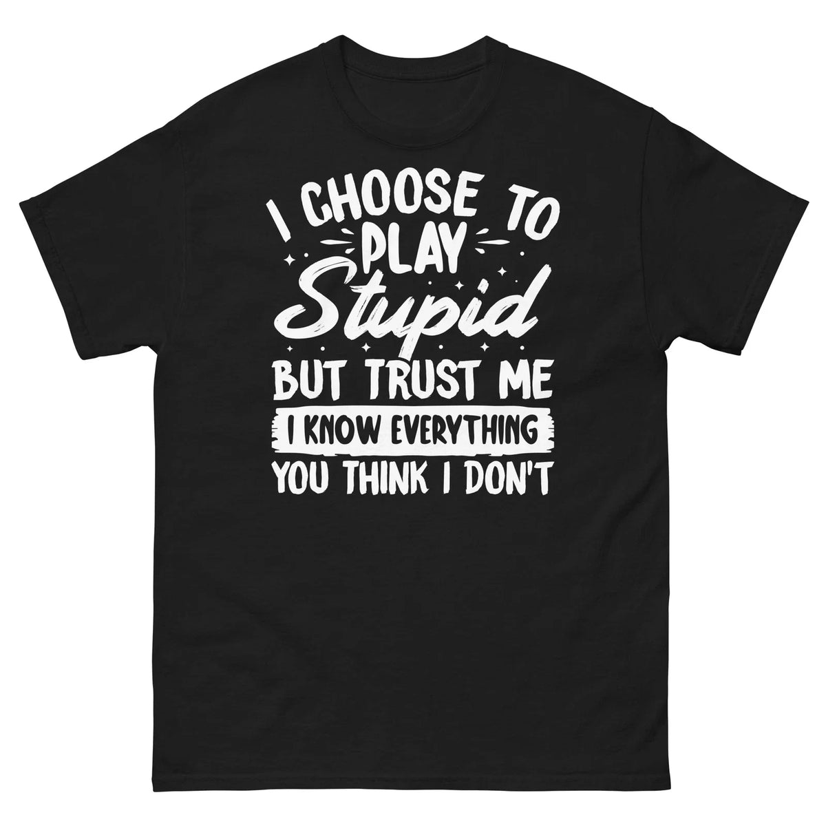 I Choose to Play Stupid but Trust Me I Know Everything Men's Classic Tee