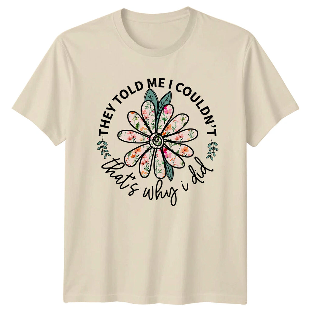 They Told Me I Couldn't Floral T-Shirt, That's Why I Did, Nature Tee