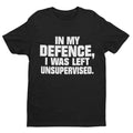 Funny T Shirt In My Defence I Was Left Unsupervised Sarcastic Joke Work Gift