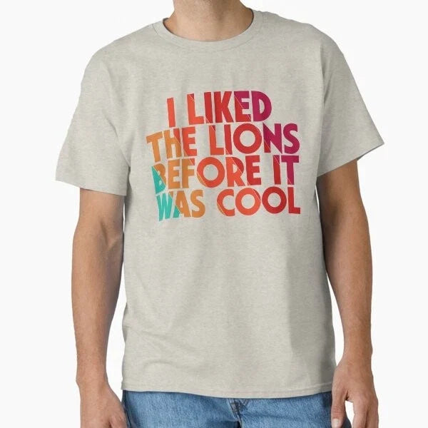 I Liked The Lions Before It Was Cool Funny Fo T-Shirt Made in US/AUS Size S-2XL