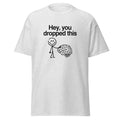 Hey You Dropped This - funny trendy t-shirt