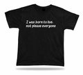 Tshirt Tee Shirt Birthday Gift Idea Funny Quote Born To live Not Please Advice
