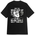 New T-shirt Quotes Only The Weak Give Up Tee Casual Unisex Tshirt