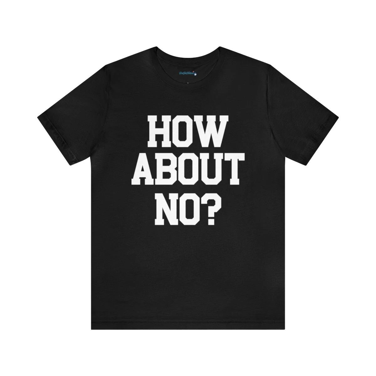How About No? Unisex Jersey Short Sleeve Tee | Trendy Top | Rebel Style T-shirt