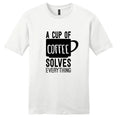A Cup Of Coffee Solves Everything T-Shirt - Unisex Funny Quotes Shirts