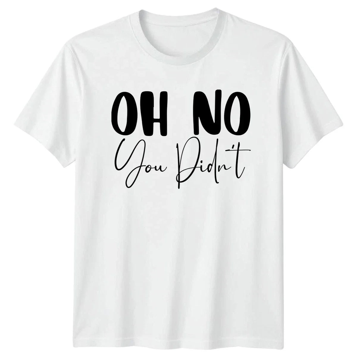 Oh No You Didnt T-Shirt Sarcasm Humor Birthday Gift For Him And Her