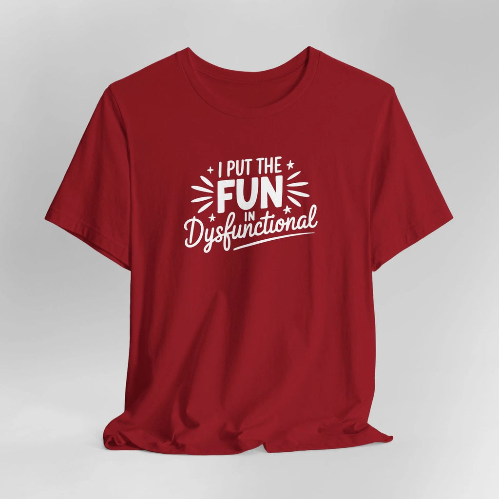 I Put the Fun in Dysfunctional Unisex Tee - Motivational T-Shirt