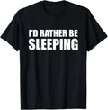 I'd Rather Be Sleeping - Popular Funny Quote Tee Gift Unisex T-Shirt