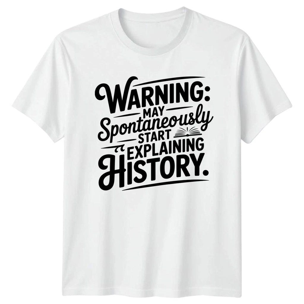 Warning May Spontaneously Start Explaining T-Shirt History Teacher History