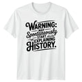 Warning May Spontaneously Start Explaining T-Shirt History Teacher History