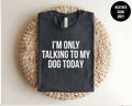 I'm Only Talking To My Dog Today Shirt, Funny Dog Lover Introvert Tee Gift