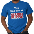 You Had Me At Slush Puppie Retro Brand Logo Womens or Mens Crewneck T Shirt Tee