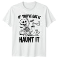 If Youve Got It Haunt It T-Shirt Funny Halloween Gift For Him And Her