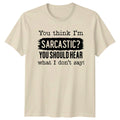 Funny Sarcastic T-Shirt - You Think I'm Sarcastic? You Should Hear
