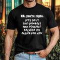 No Youre Right Unisex T-Shirt - Funny Sarcastic Workplace Rude Slogan Tee Gift