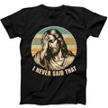 Jesus I Never Said That Humorous Hilarious Funny Gift Tee  T Shirt 383